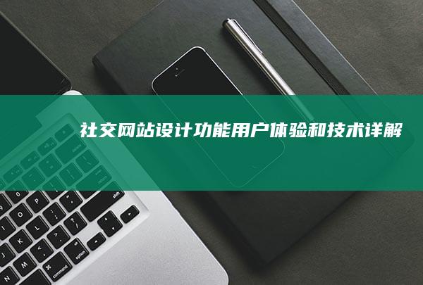 社交网站设计：功能、用户体验和技术详解