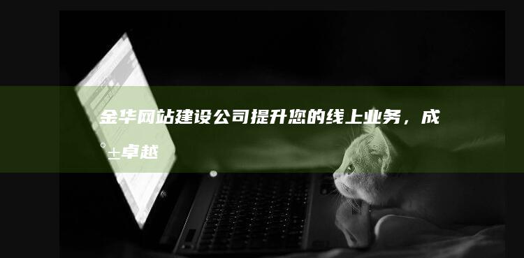 金华网站建设公司 - 提升您的线上业务，成就卓越品牌