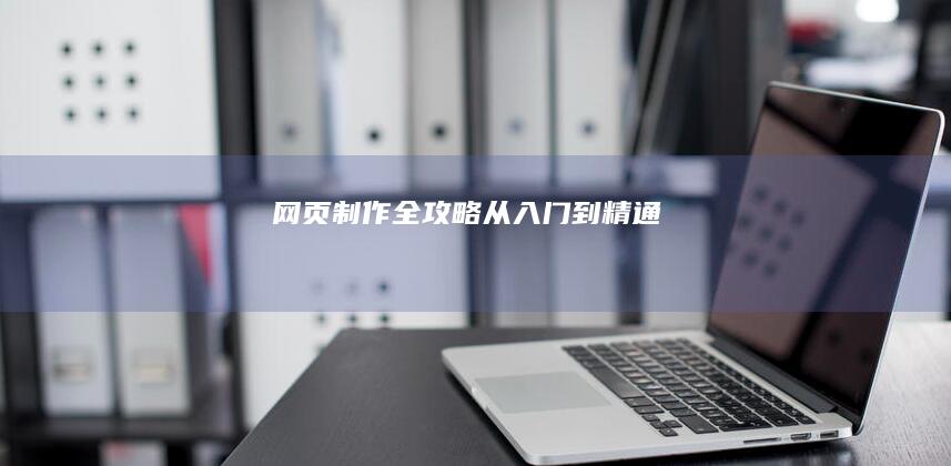 网页制作全攻略：从入门到精通