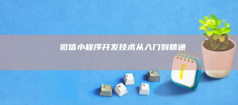 微信小程序开发技术: 从入门到精通